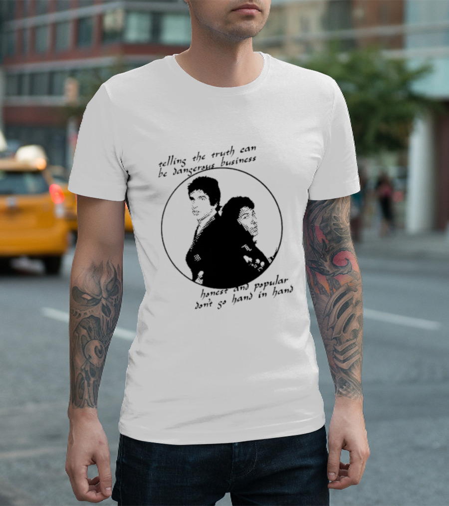 Telling The Truth Can Be Dangerous Business Honest And Popular Don’t Go Hand In Hand T-Shirt