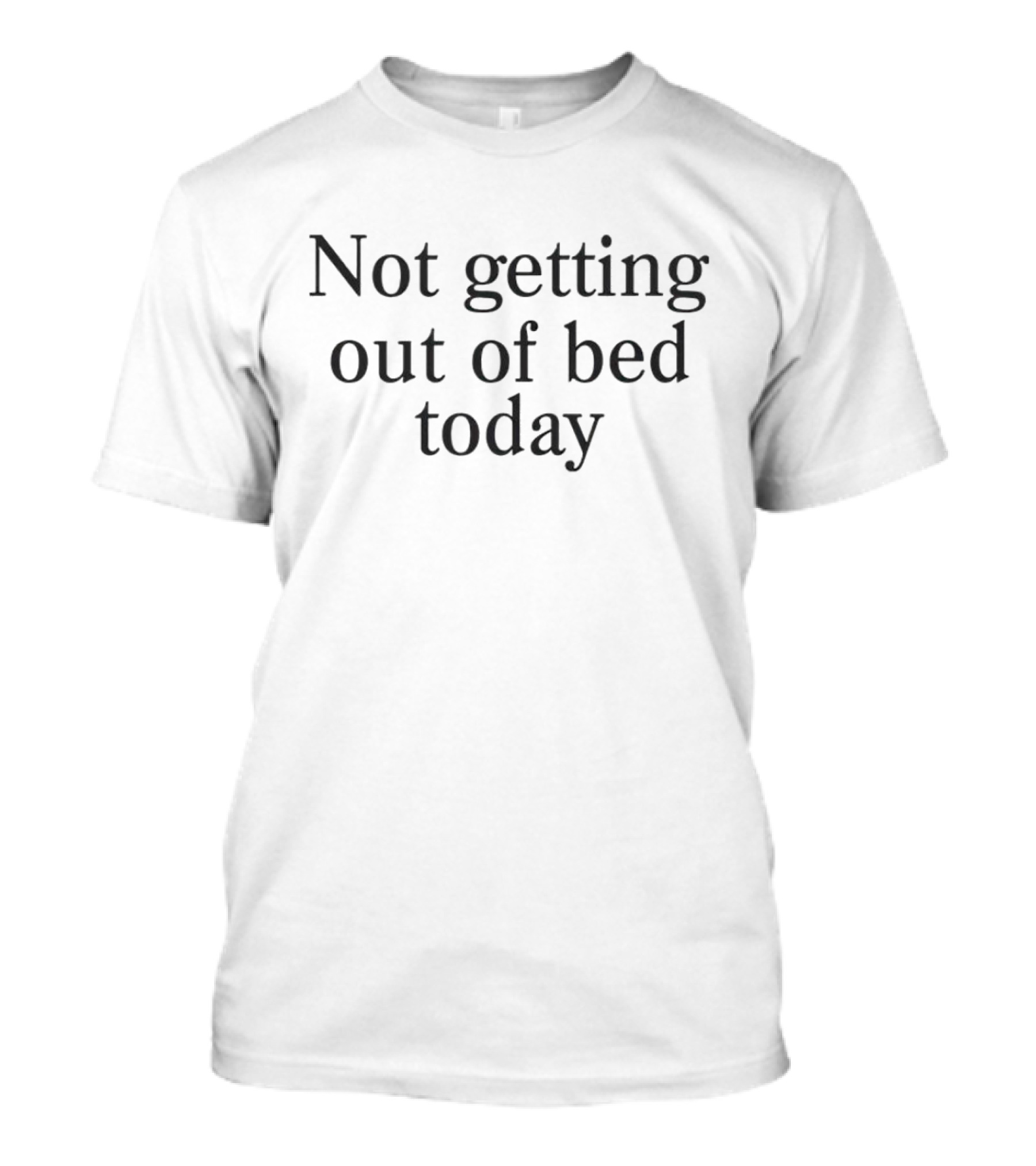 Not Getting Out Of Bed Today Motivational Lazy Day T-Shirt