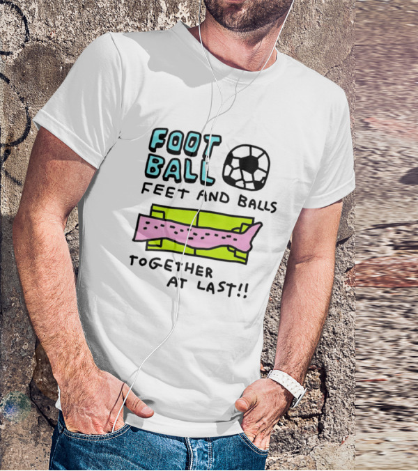 Foot Ball Feet And Balls Together At Last T-Shirt