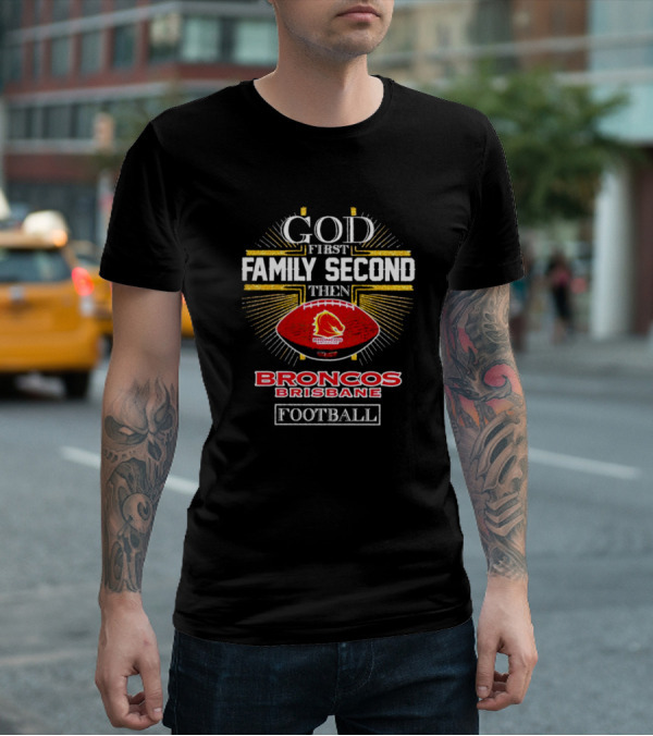 God First Family Second Then Broncos Brisbane Football T-Shirt