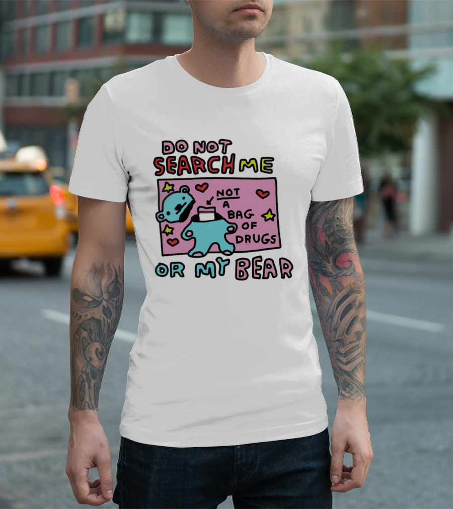 Do Not Search Me or My Bear Not a Bag of Drugs T-Shirt