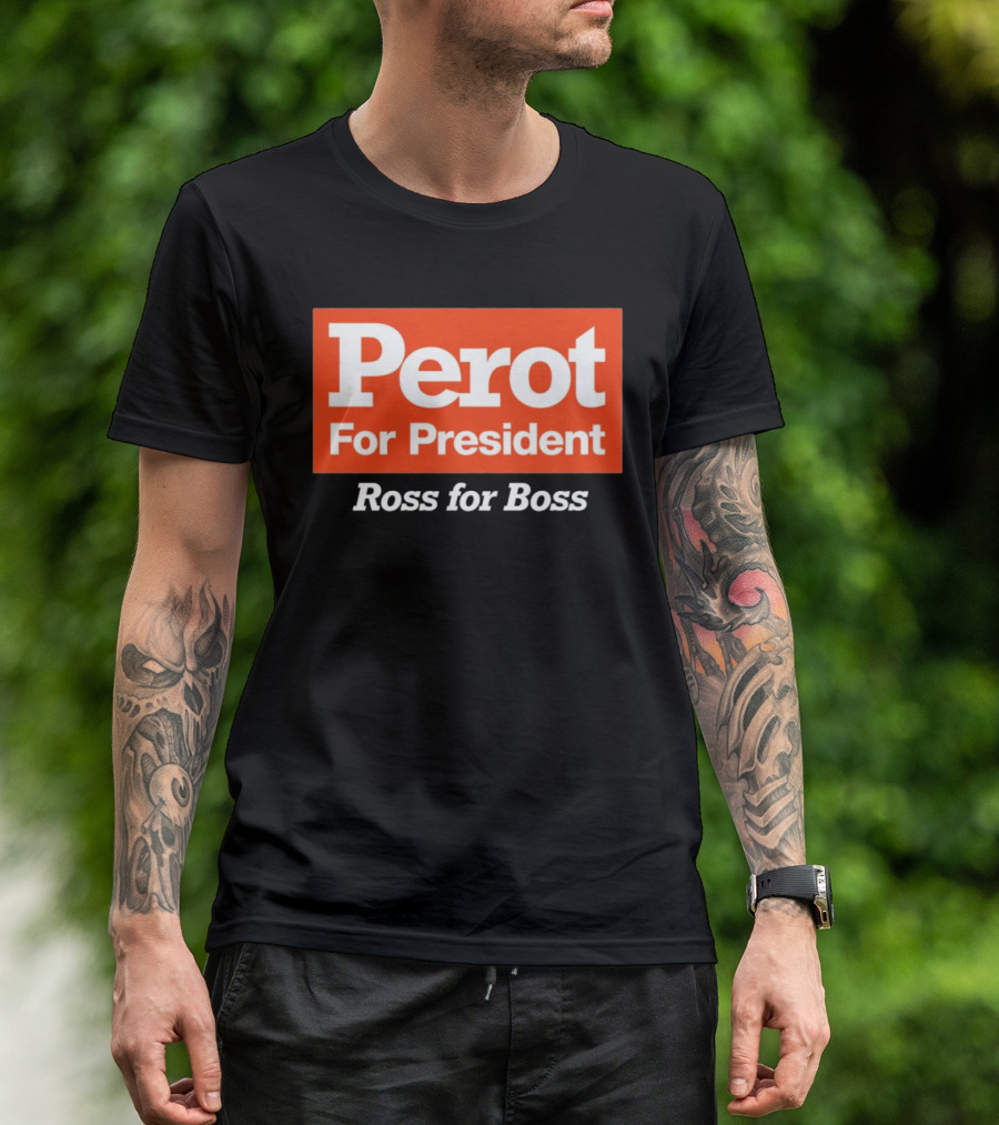 Perot For President Ross For Boss T-Shirt