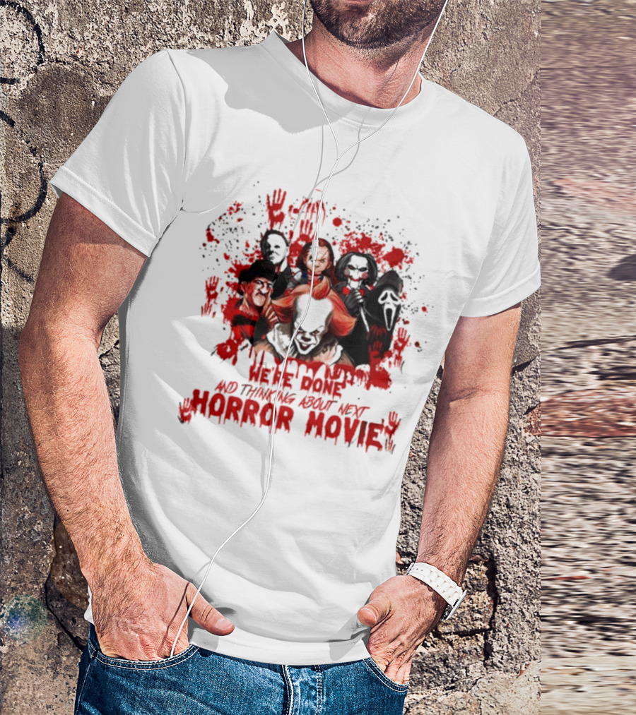 We’re Done And Thinking About Next Horror Movie With Iconic Slasher Villains T-Shirt