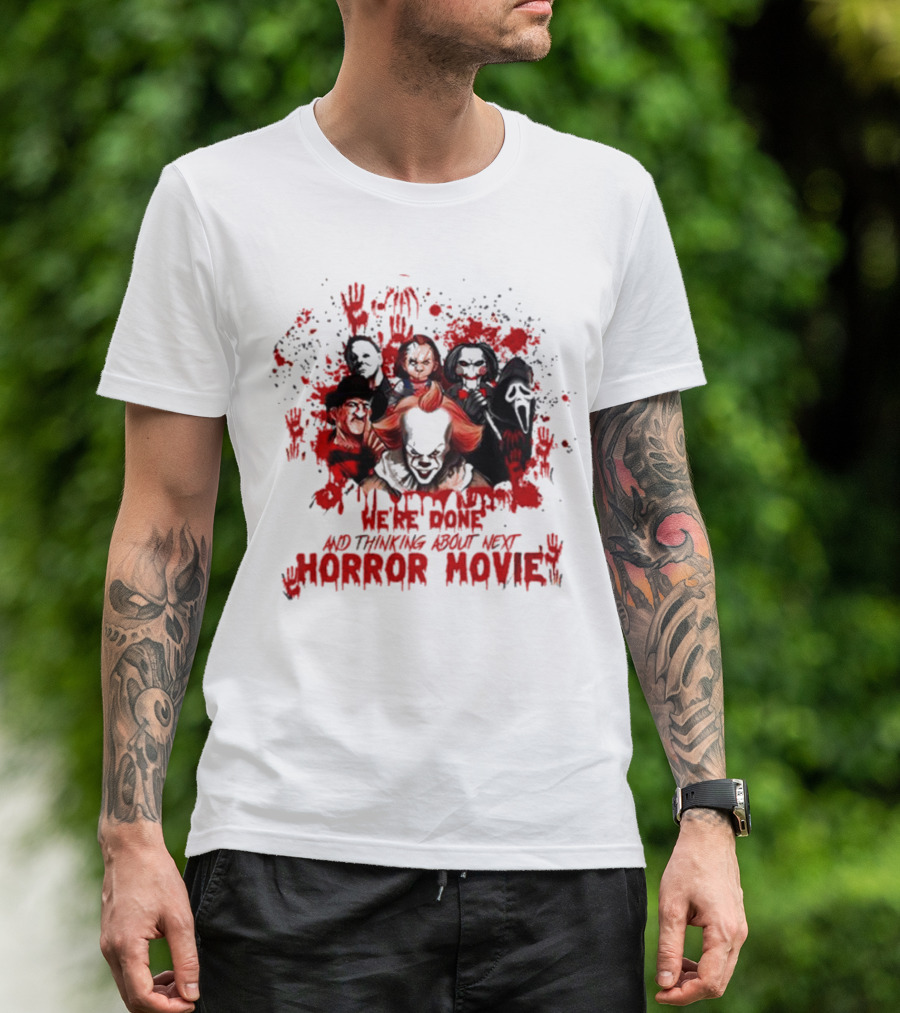 We’re Done And Thinking About Next Horror Movie With Iconic Slasher Villains T-Shirt