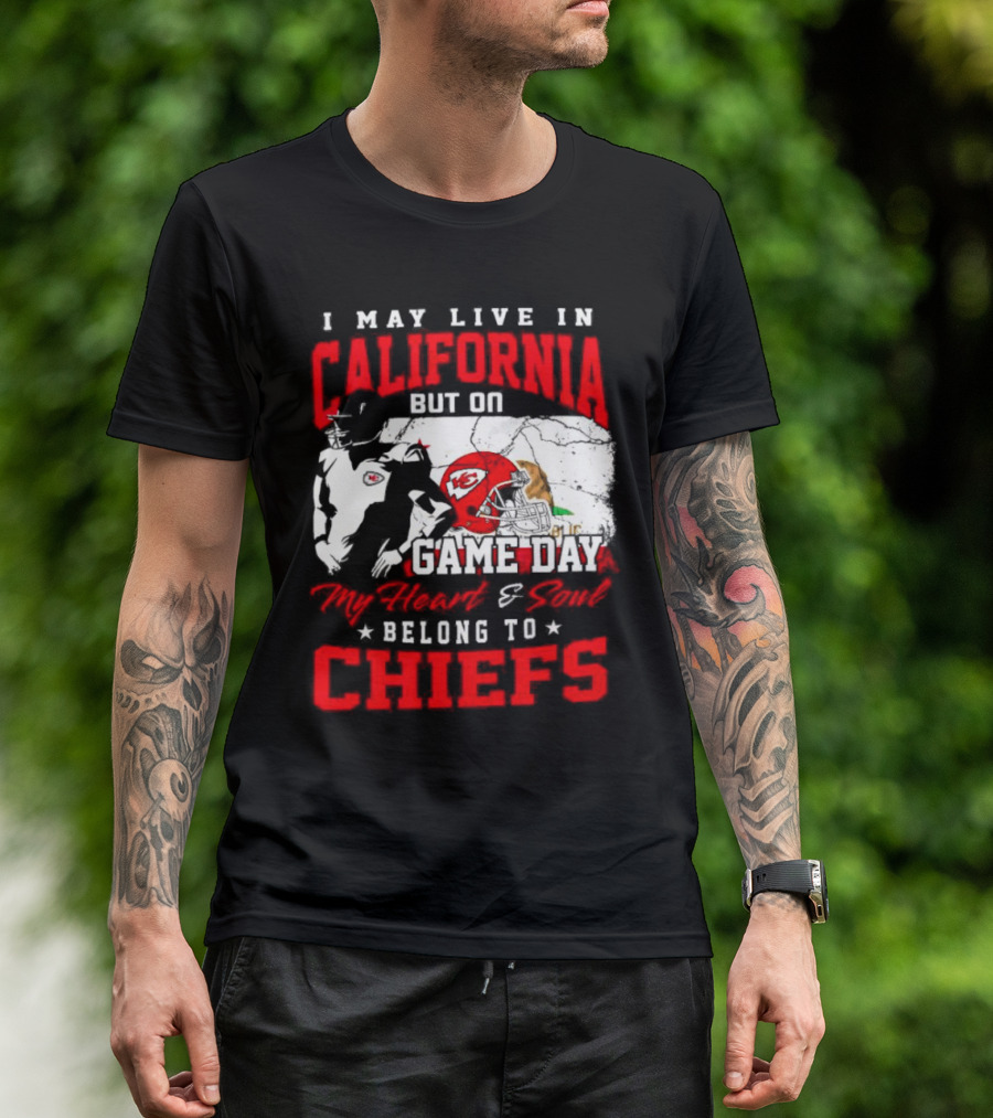 I May Live In California But On Game Day My Heart And Soul Belong To Chiefs Kansas City T-Shirt