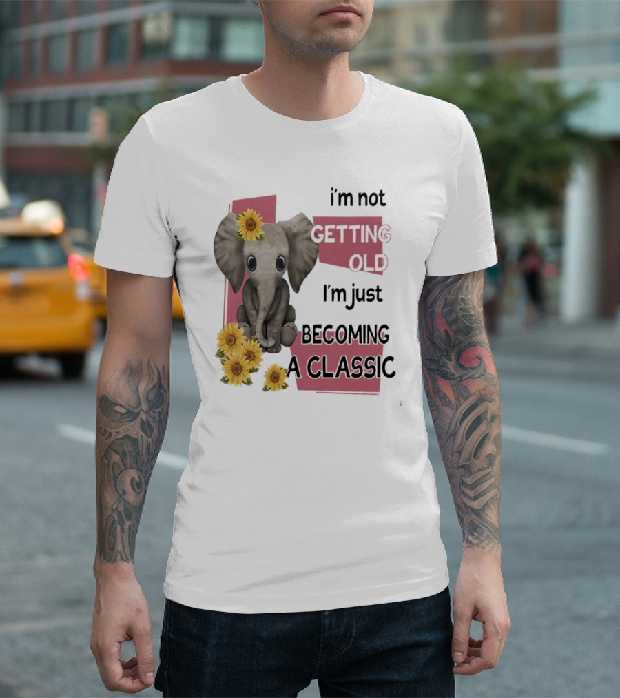 Elephant I'm Not Getting Old I'm Just Becoming a Classic with Sunflowers T-Shirt