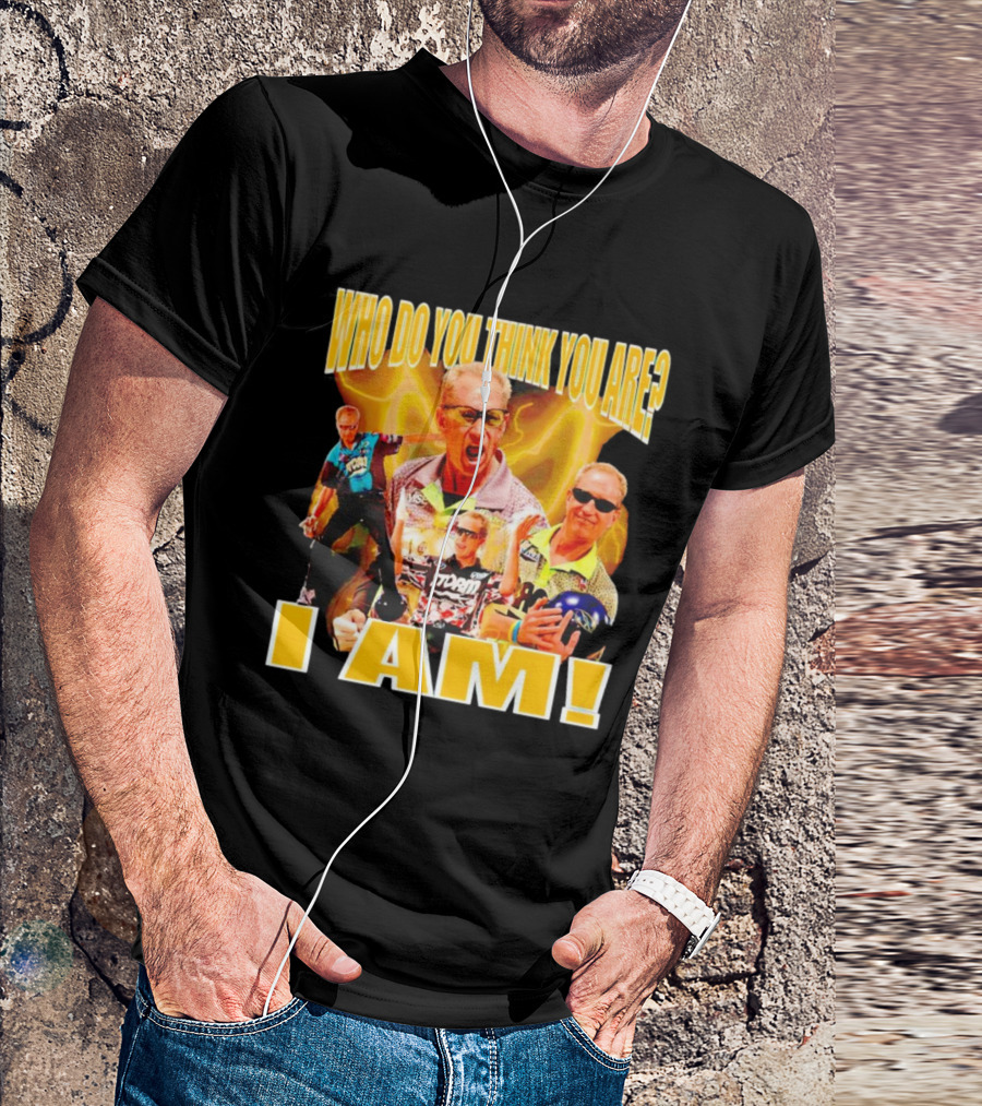 WHO DO YOU THINK YOU ARE I AM Pete Weber Bowling Legend T-Shirt
