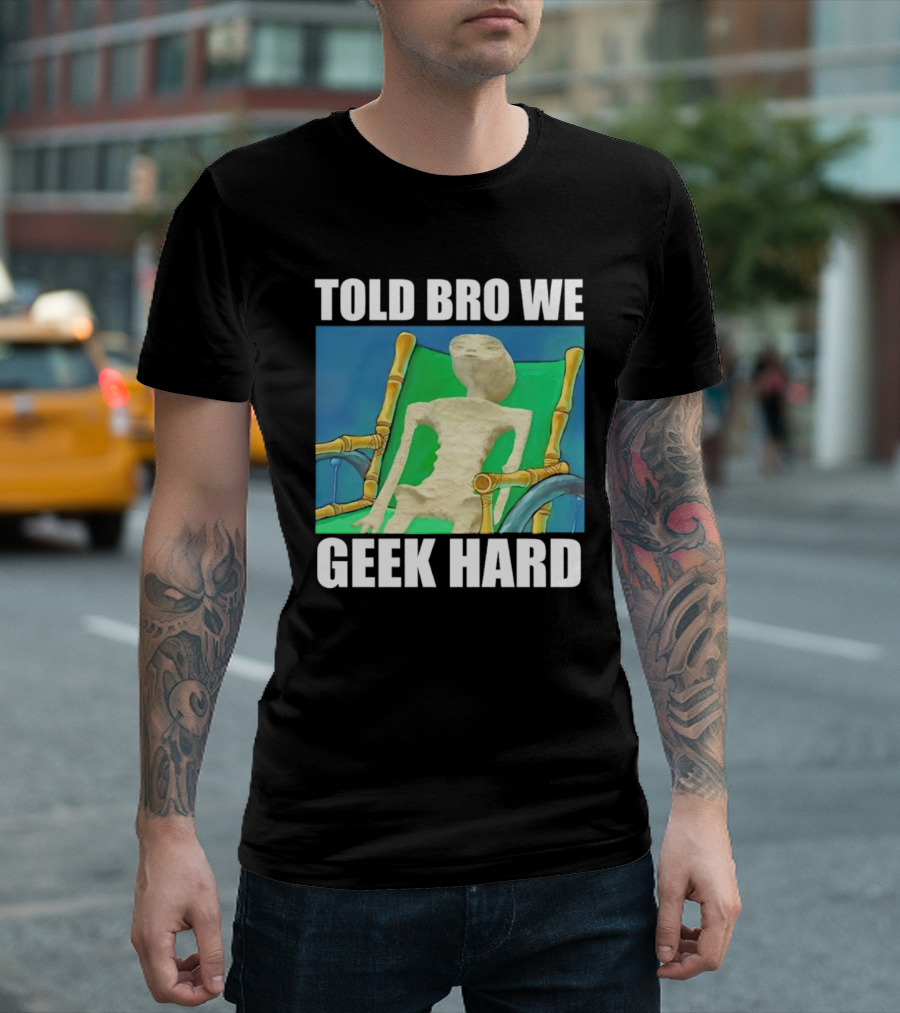 Told Bro We Geek Hard Alien Chair Relaxation T-Shirt