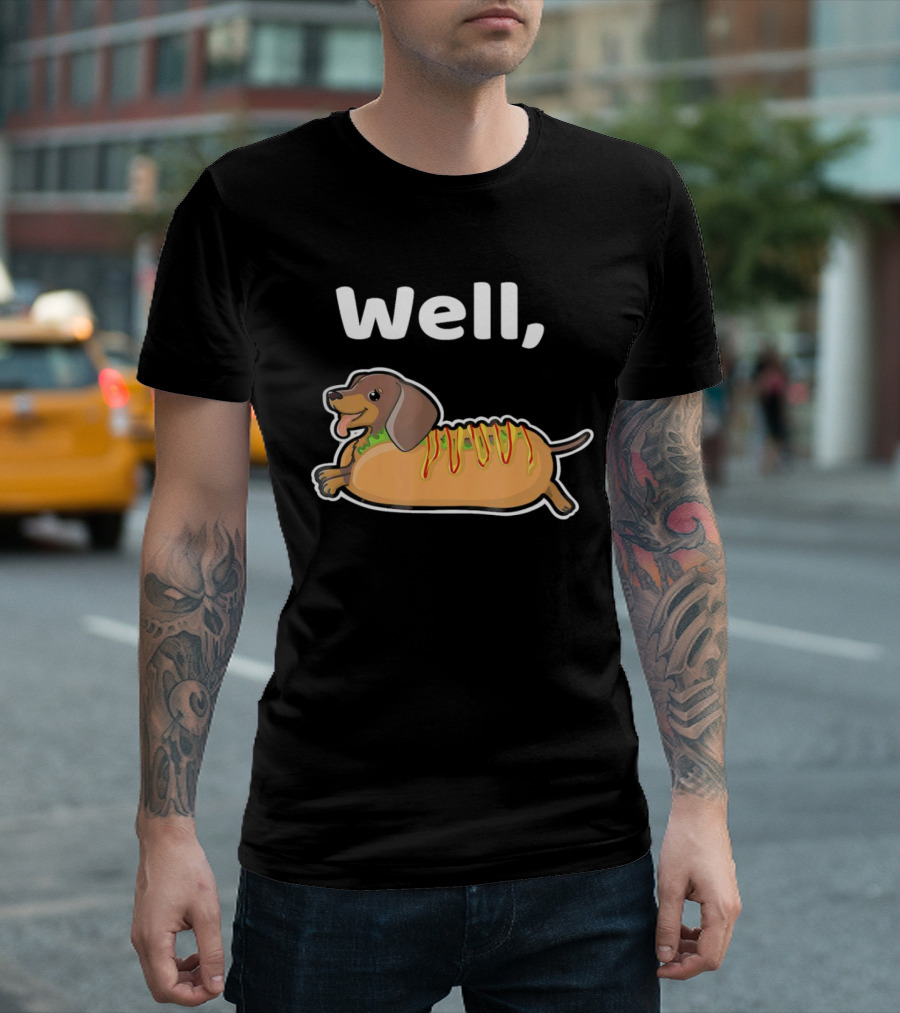 Well Hot Dog Dachshund T-Shirt