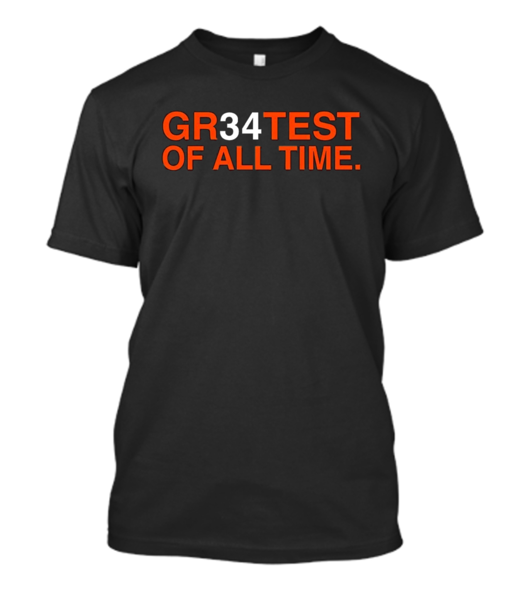 GR34TEST OF ALL TIME T-Shirt