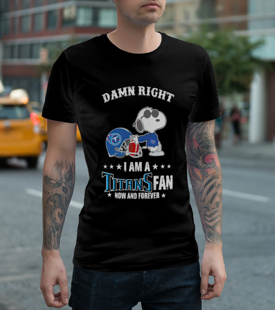 Damn Right Snoopy I Am a Tennessee Titans Fan Now and Forever T-Shirt