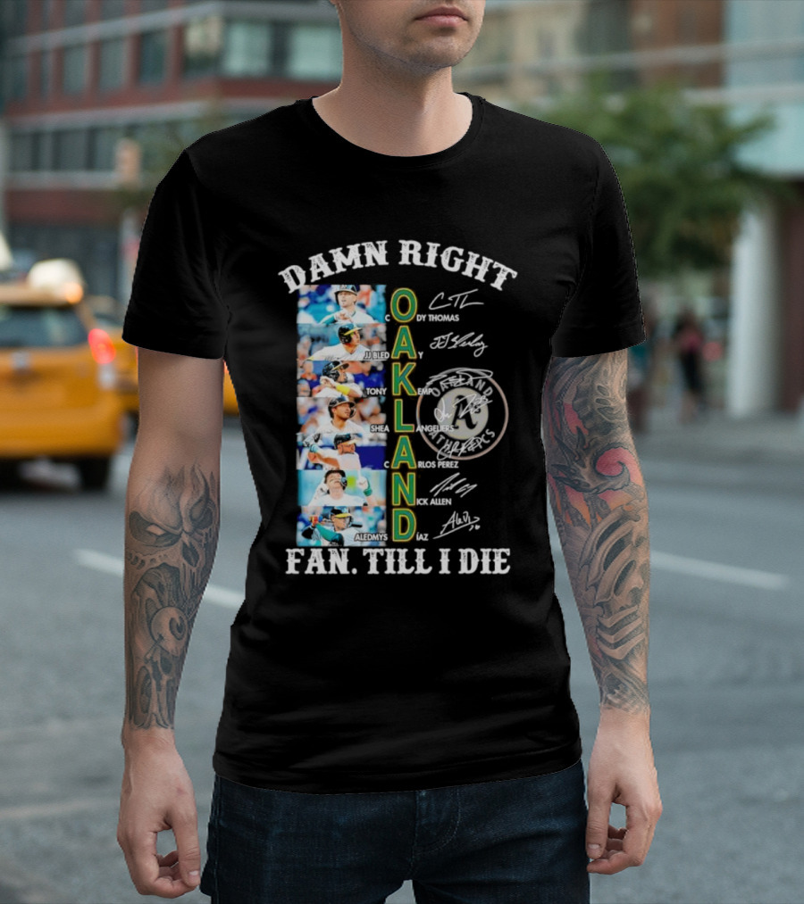 Damn Right Oakland Fan Till I Die Cody Thomas JJ Bleday Tony Kemp Shea Langeliers Nick Allen Signatures T-Shirt