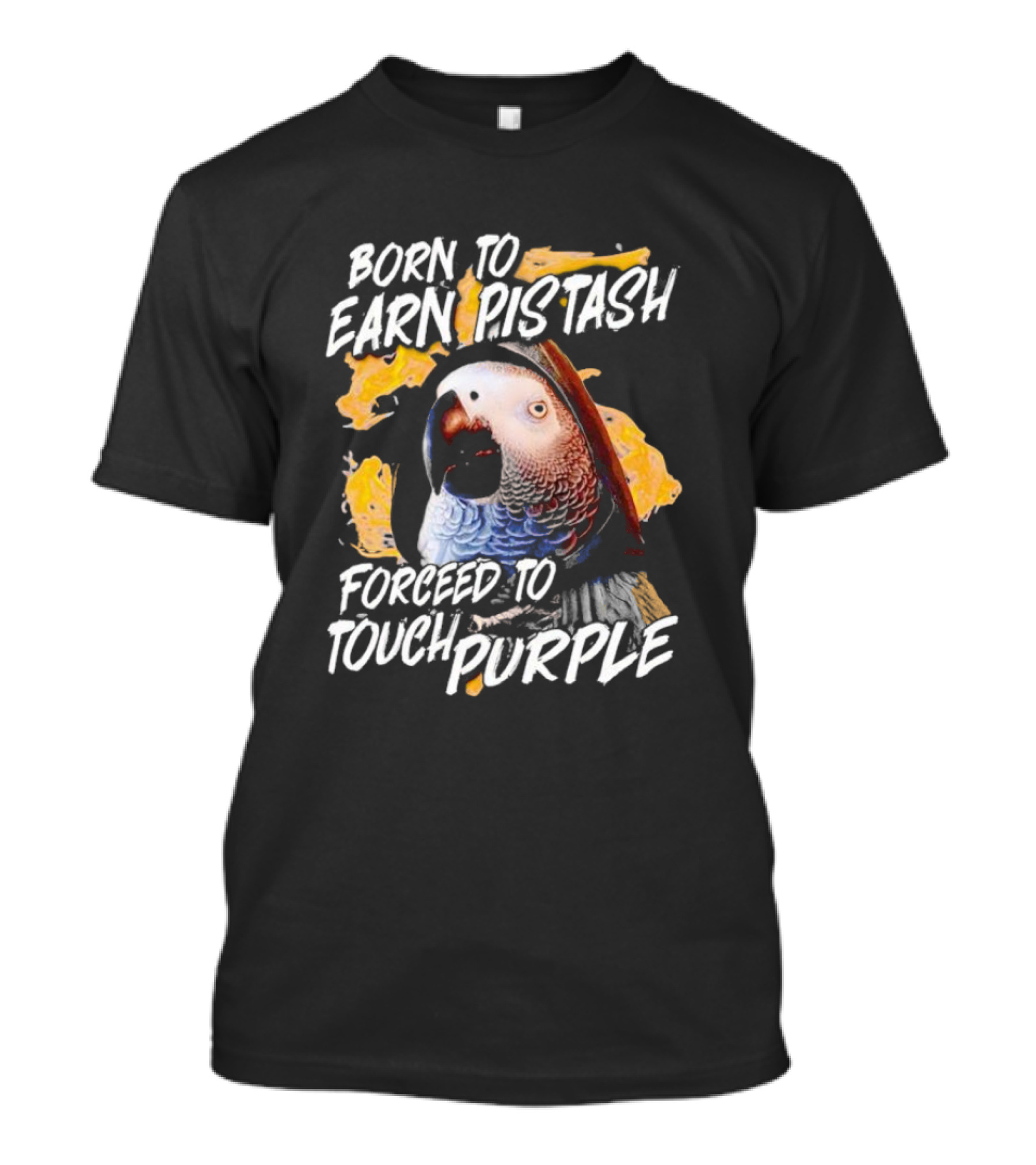 Born To Earn Pistash Forced To Touch Purple Parrot T-Shirt