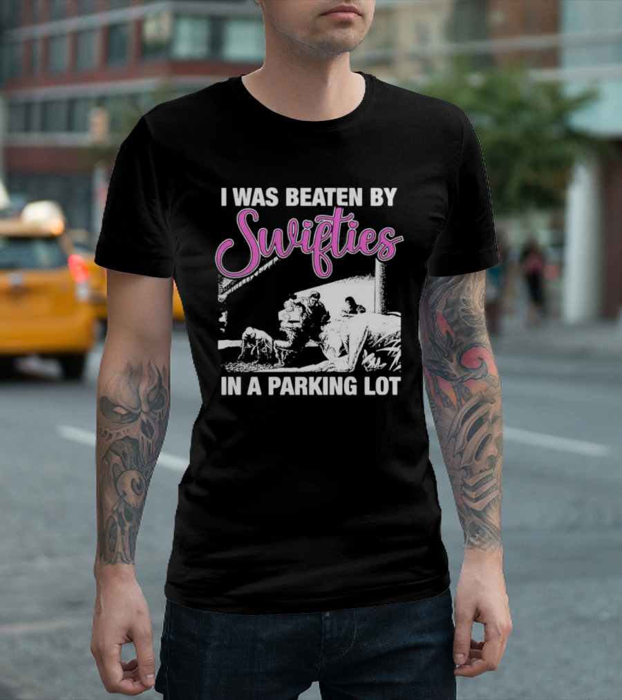 I Was Beaten by Swifties in a Parking Lot T-Shirt