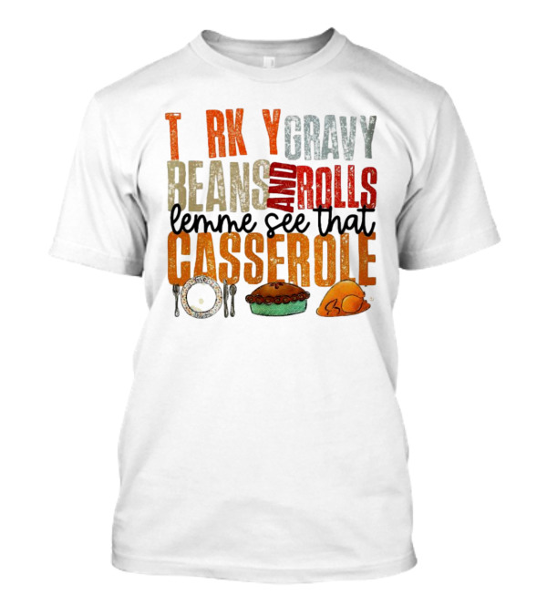 Turkey Gravy Beans And Rolls Lemme See That Casserole T-Shirt
