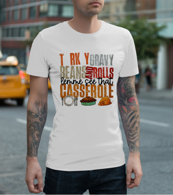 Turkey Gravy Beans And Rolls Lemme See That Casserole T-Shirt