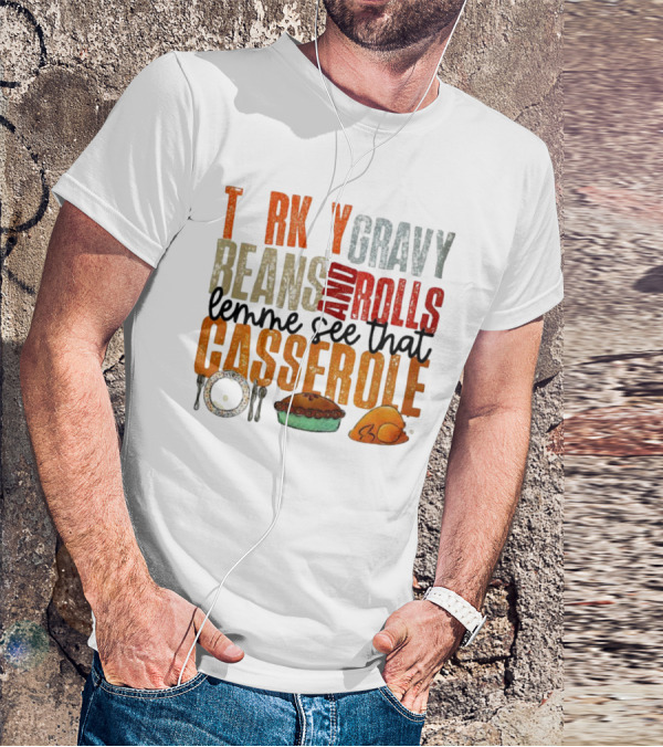 Turkey Gravy Beans And Rolls Lemme See That Casserole T-Shirt