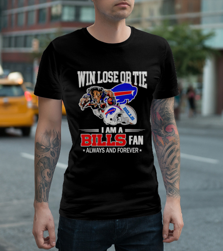 Win Lose or Tie I Am a Buffalo Bills Fan Always and Forever T-Shirt