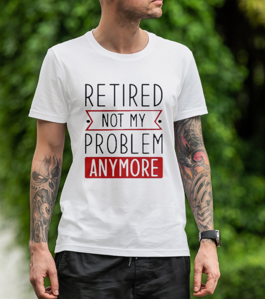 Retired Not My Problem Anymore Bold Red Highlighted Text T-Shirt