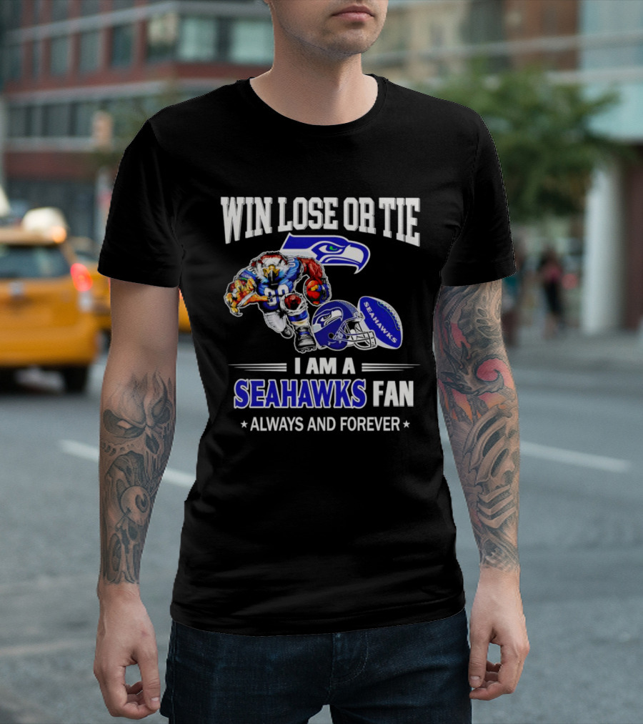 Win Lose or Tie I Am a Seahawks Fan Always and Forever T-Shirt