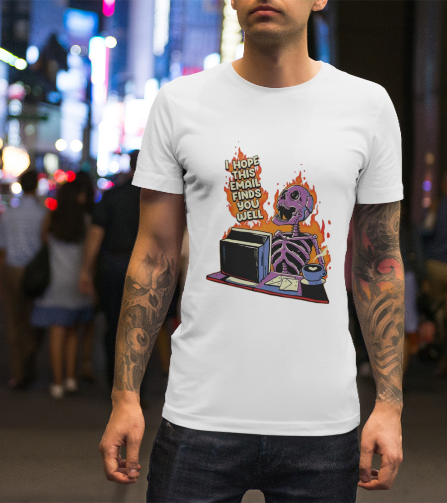 I Hope This Email Finds You Well Skeleton On Fire With Computer And Coffee T-Shirt