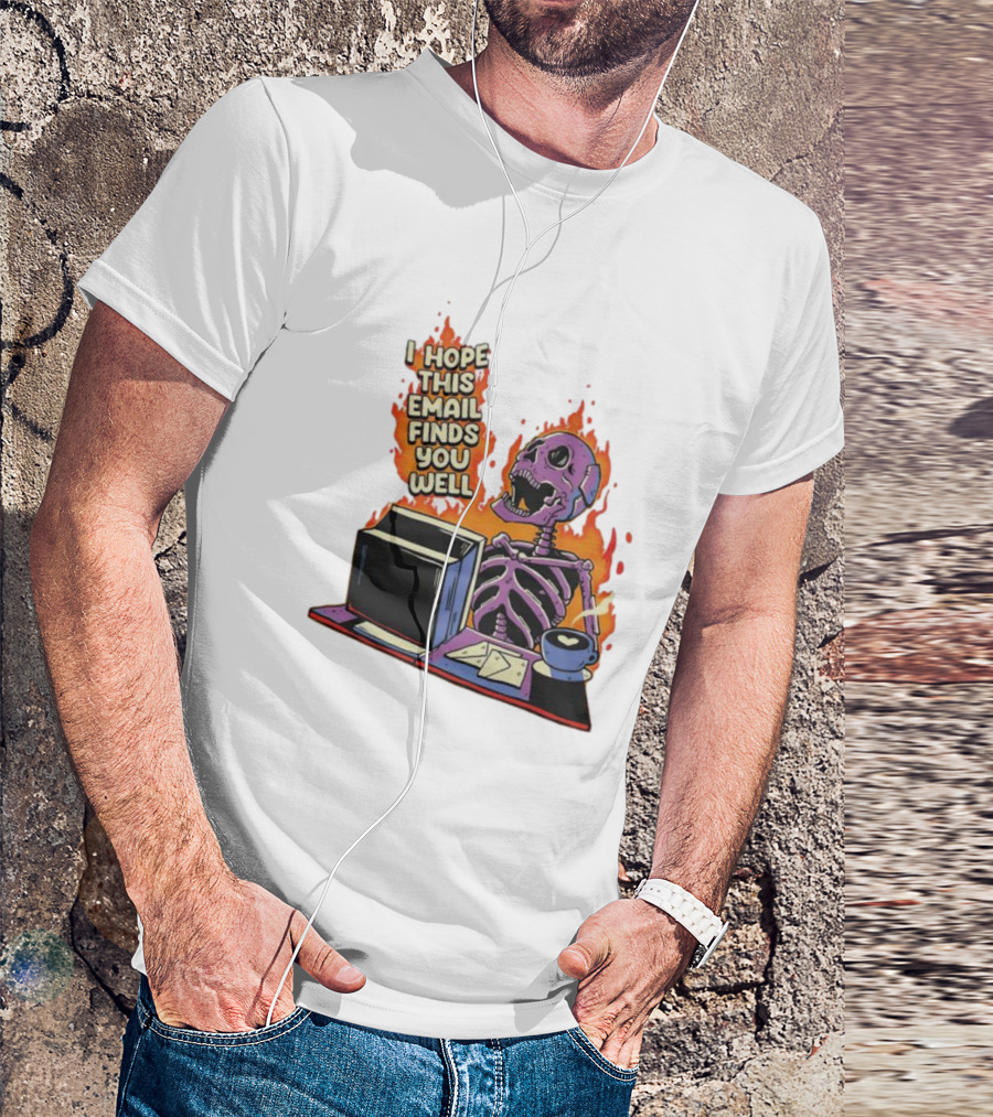 I Hope This Email Finds You Well Skeleton On Fire With Computer And Coffee T-Shirt