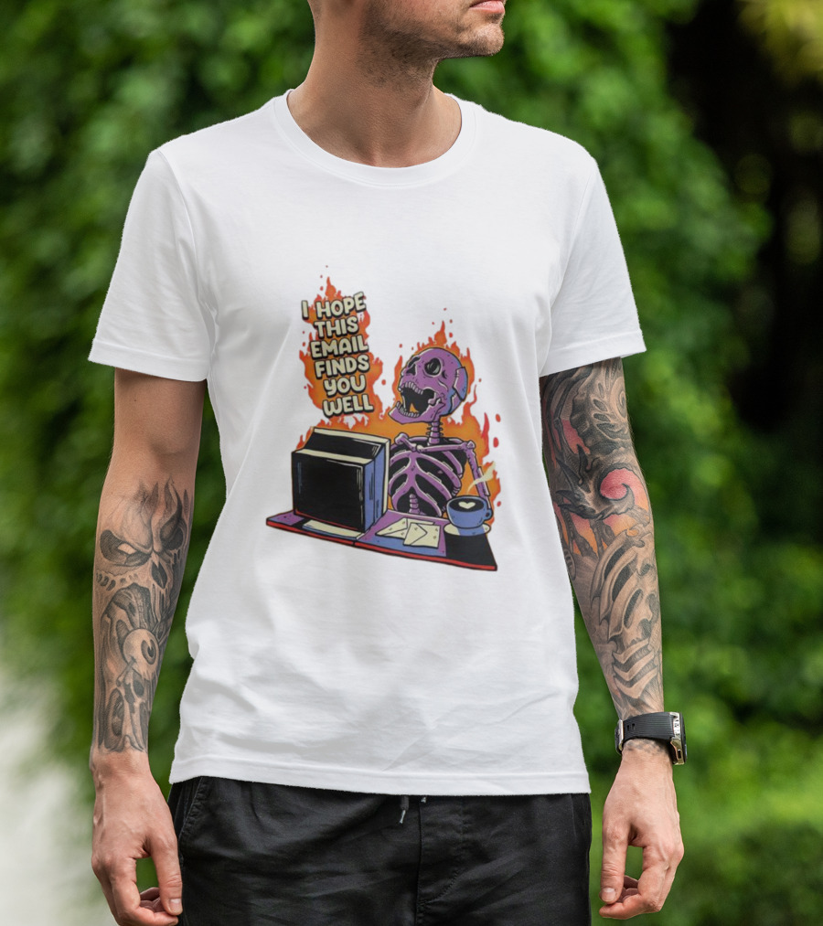 I Hope This Email Finds You Well Skeleton On Fire With Computer And Coffee T-Shirt