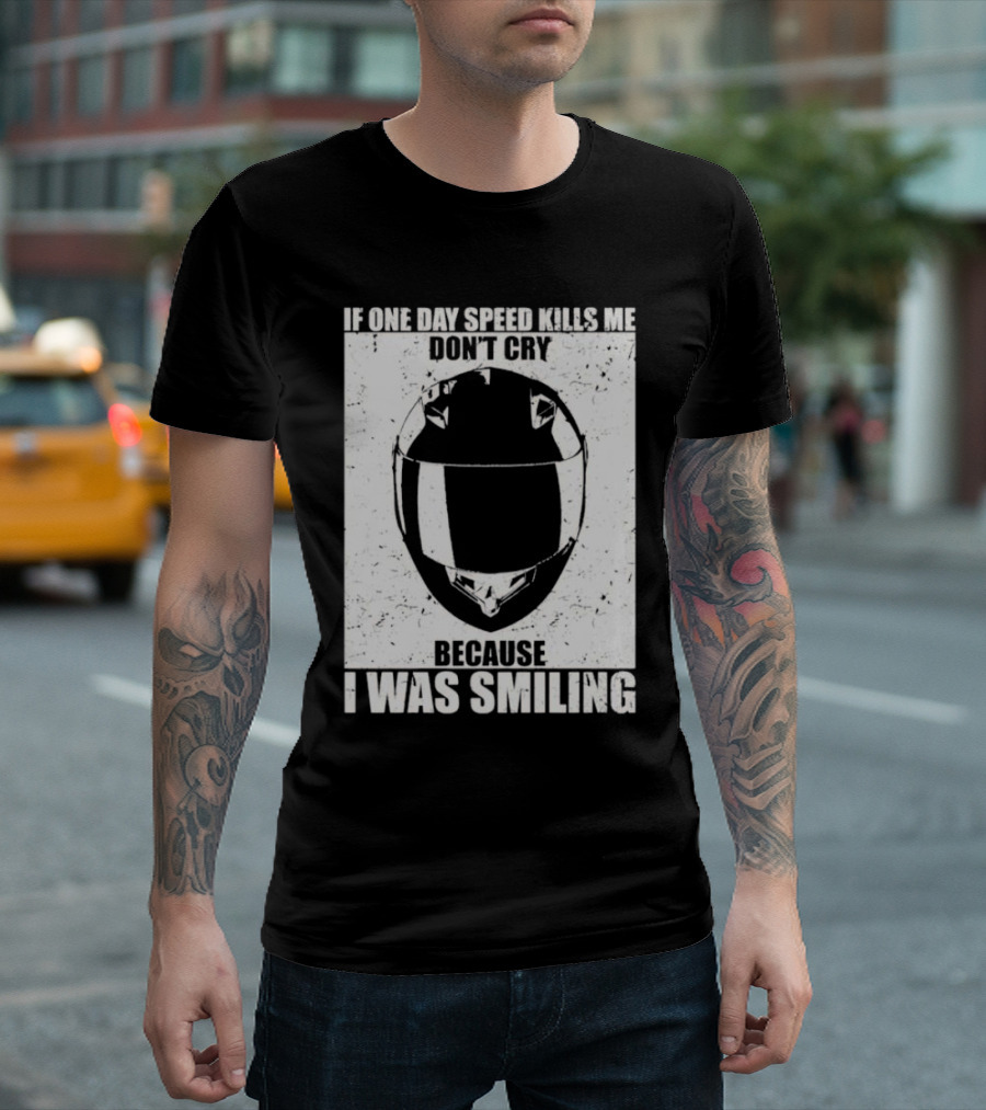 If One Day Speed Kills Me Don't Cry Because I Was Smiling Helmet T-Shirt