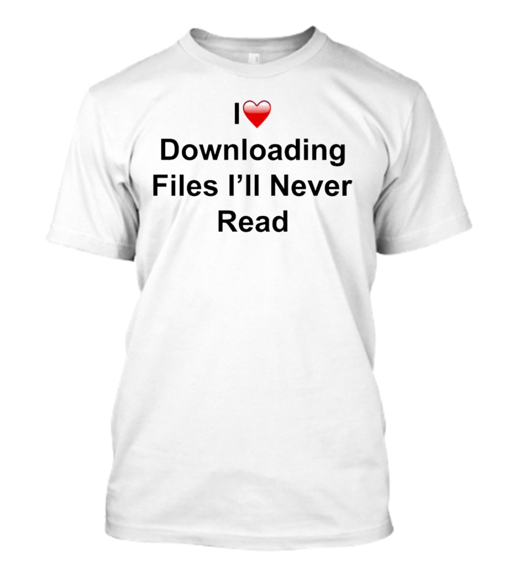 I Downloading Files I’ll Never Read T-Shirt