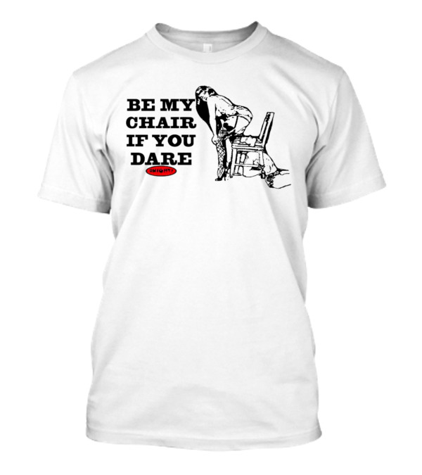 BE MY CHAIR IF YOU DARE OHIGHT T-Shirt