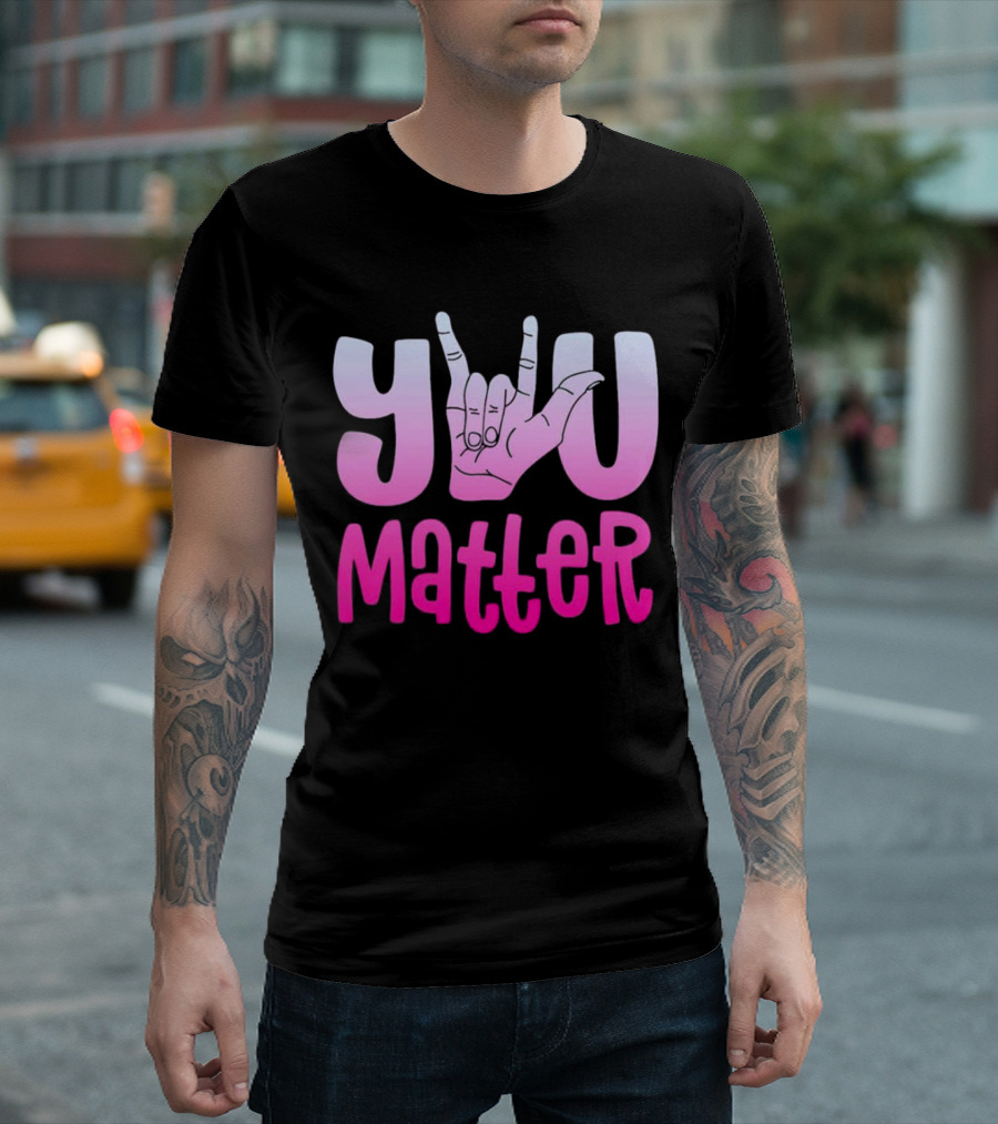 You Matter Sign Language Deaf Awareness You Matter T-Shirt