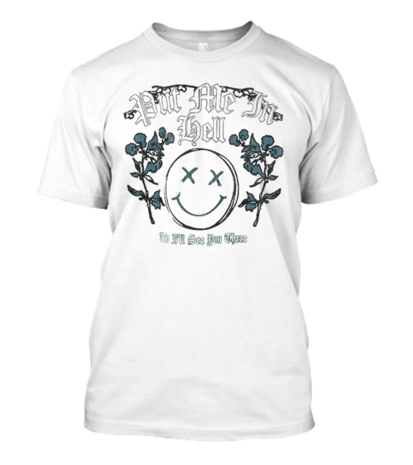 Otto By Kris Put Me In Hell Smile Flowers And I'll See You There T-Shirt