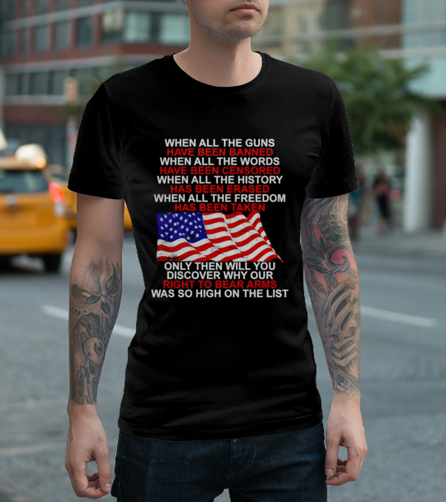 When All the Guns Have Been Banned All the Words Censored History Erased Freedom Taken USA Flag Right to Bear Arms T-Shirt