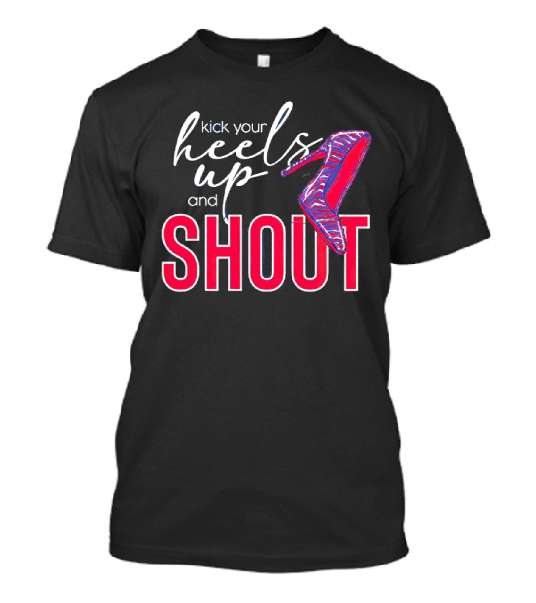 Kick Your Heels Up And Shout Stiletto High Heel Fashion T-Shirt