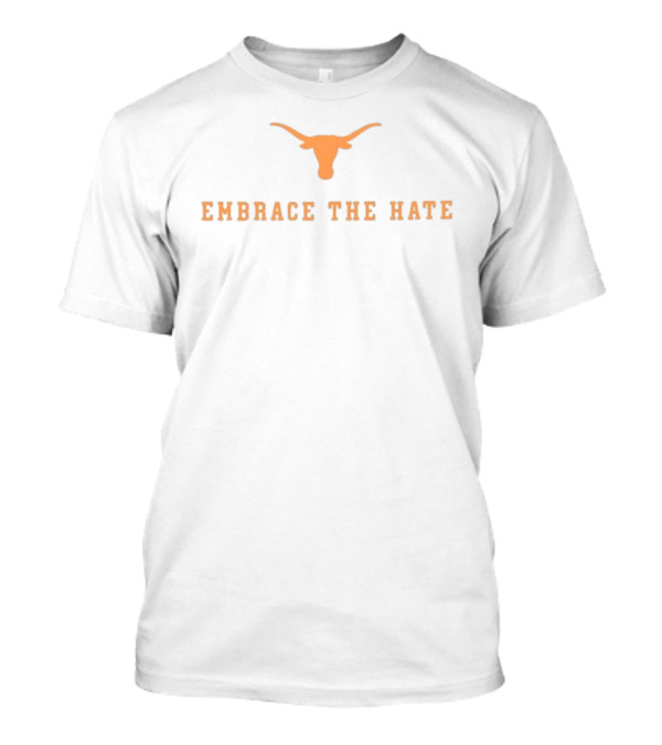 Embrace The Hate Texas Longhorns T-Shirt