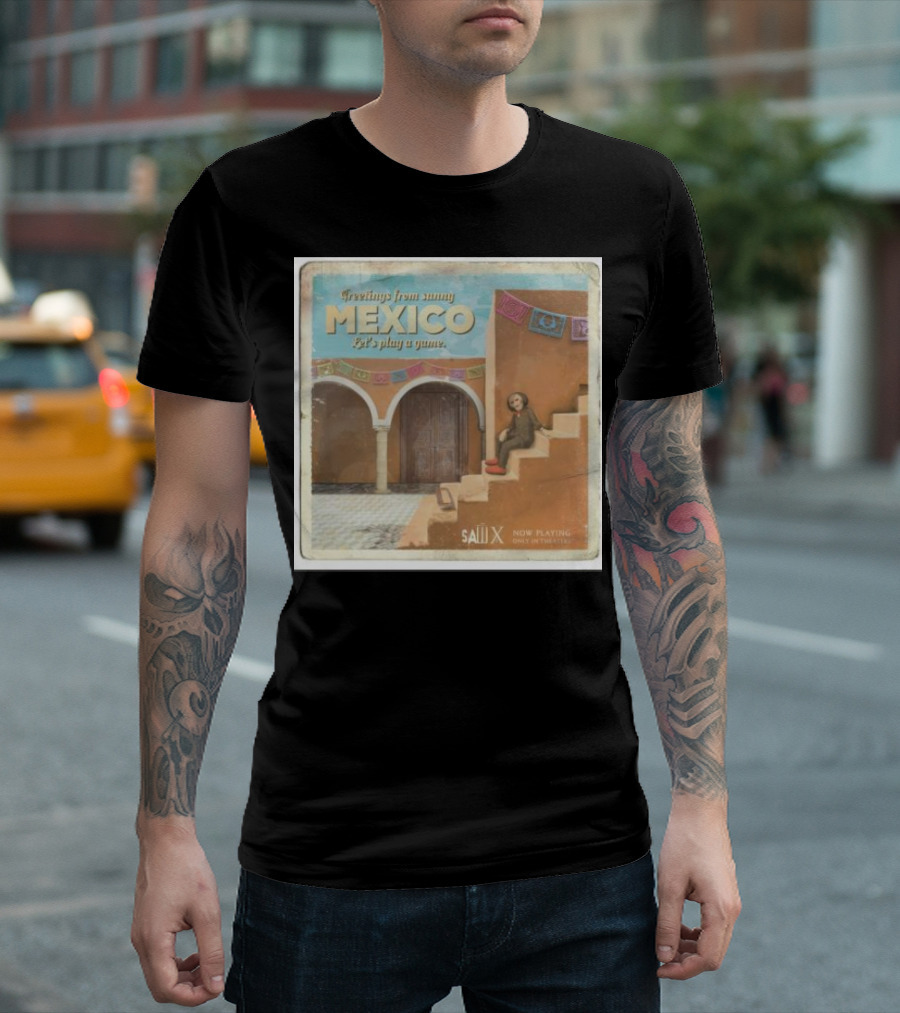 Greetings From Sunny Mexico Let's Play A Game Saw X Now Playing Only In Theaters T-Shirt