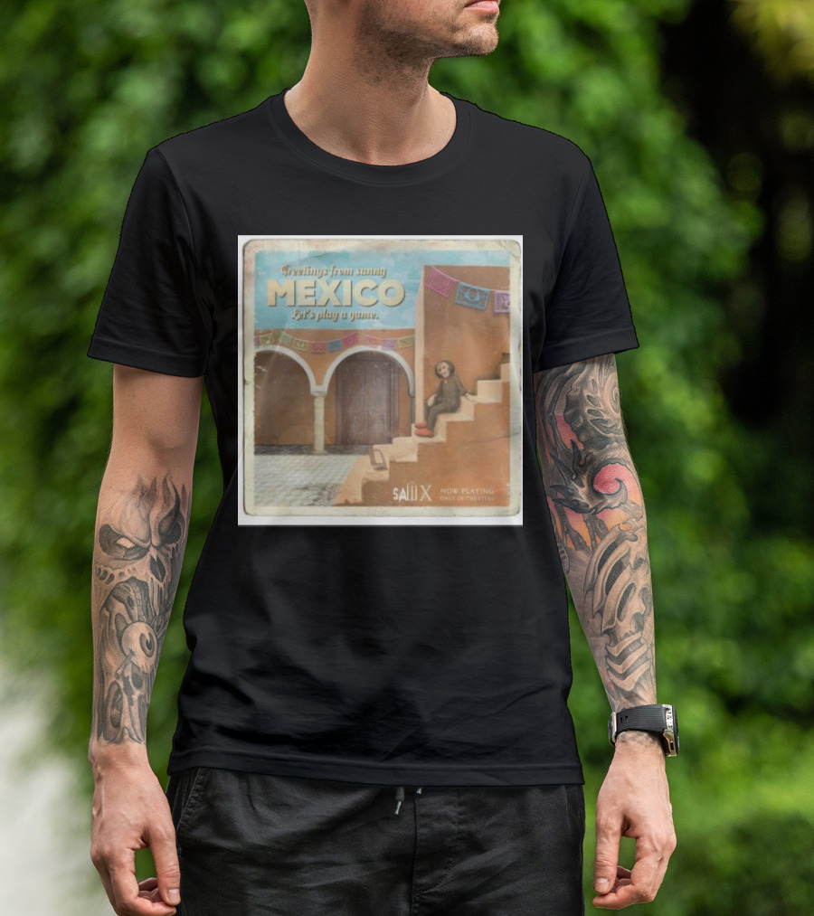 Greetings From Sunny Mexico Let's Play A Game Saw X Now Playing Only In Theaters T-Shirt