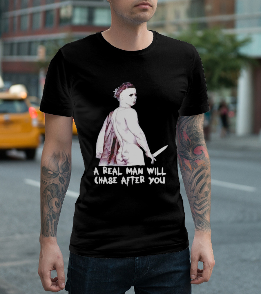 Michael Myers A Real Man Will Chase After You Halloween T-Shirt