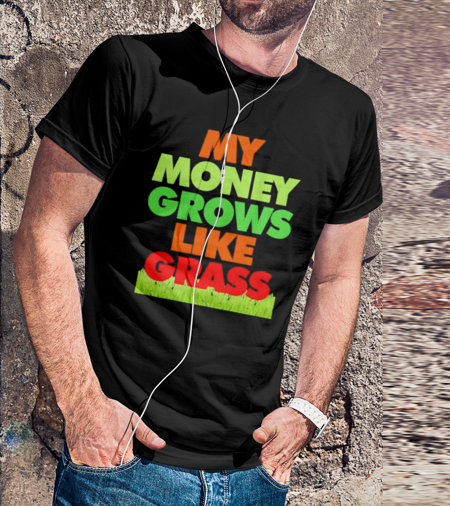 MY MONEY GROWS LIKE GRASS WITH VIBRANT COLORS AND GREEN BOTTOM T-Shirt
