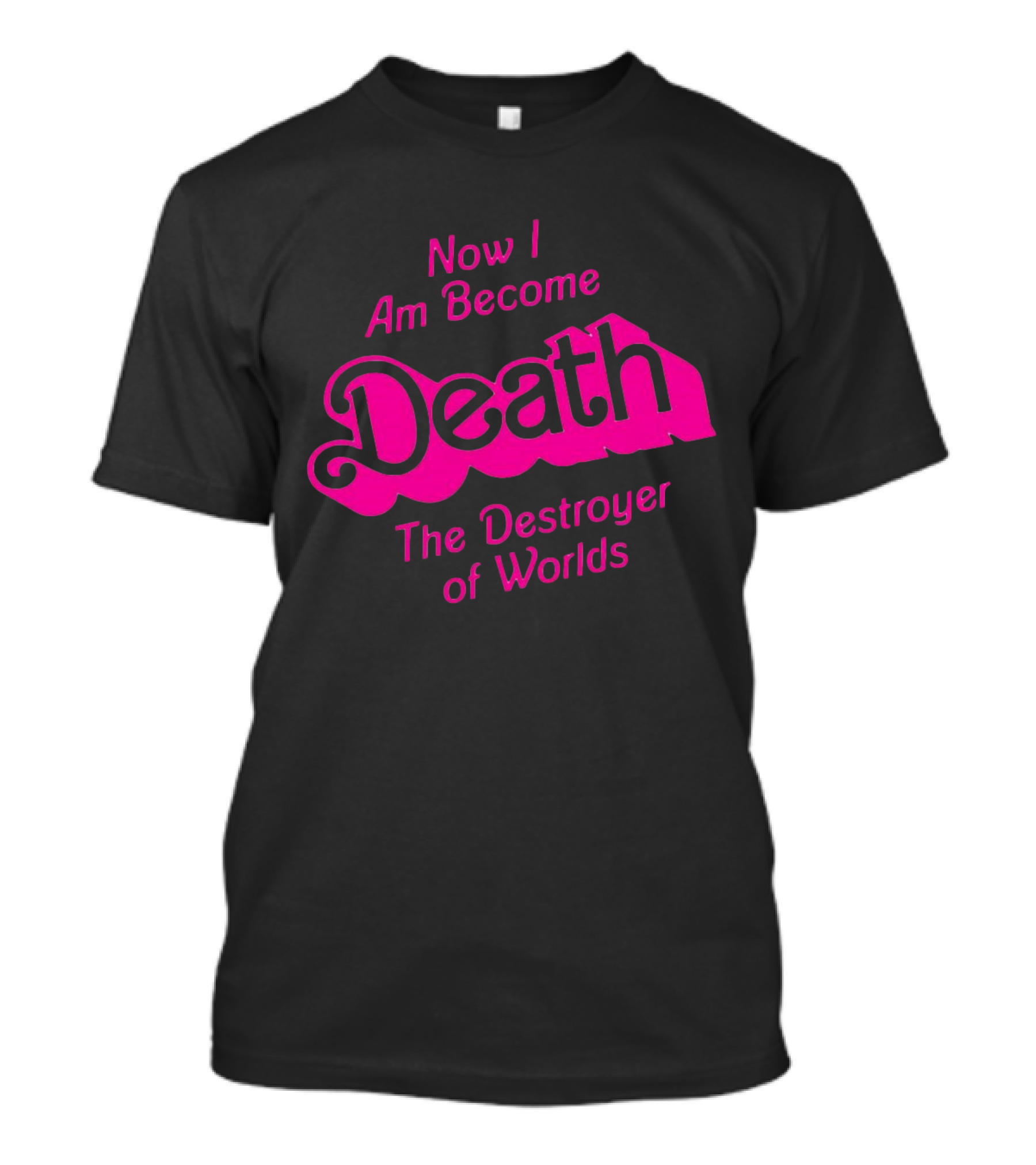 Now I Am Become Death The Destroyer Of Worlds Barbie Movie Timeless Phrase In Pink Font T-Shirt