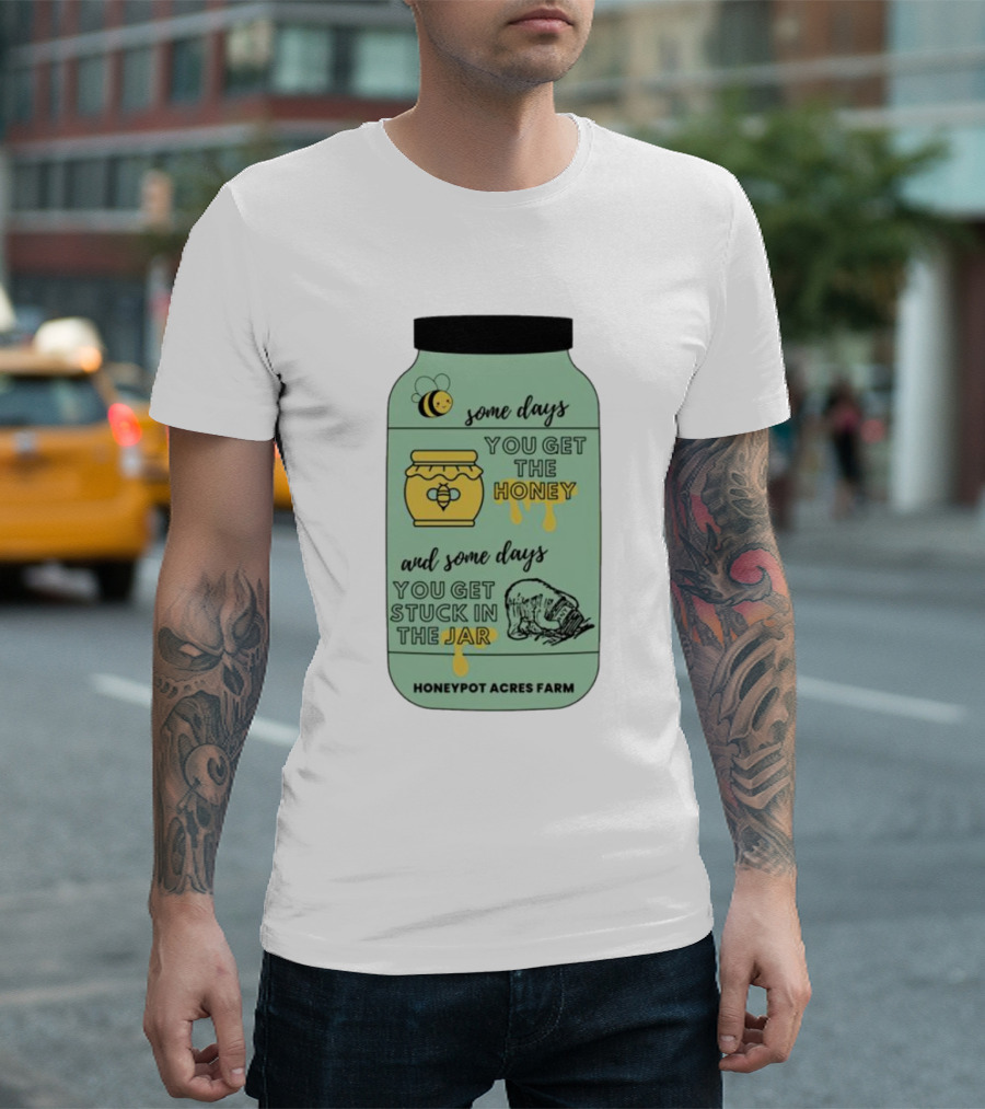 Honeypot Acres Farm Some Days You Get The Honey And Some Days You Get Stuck In The Jar T-Shirt