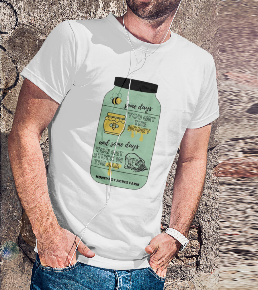 Honeypot Acres Farm Some Days You Get The Honey And Some Days You Get Stuck In The Jar T-Shirt