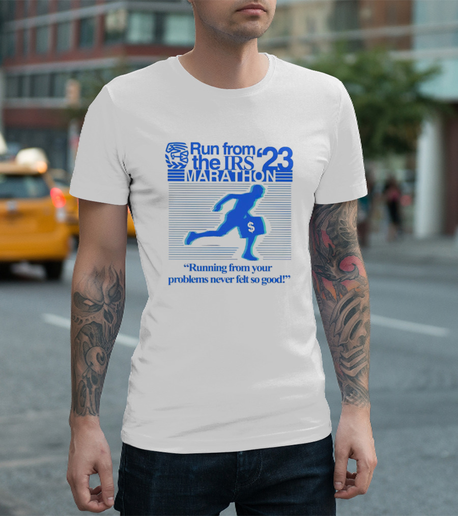 Run from the IRS '23 Marathon Running from Your Problems Never Felt So Good T-Shirt
