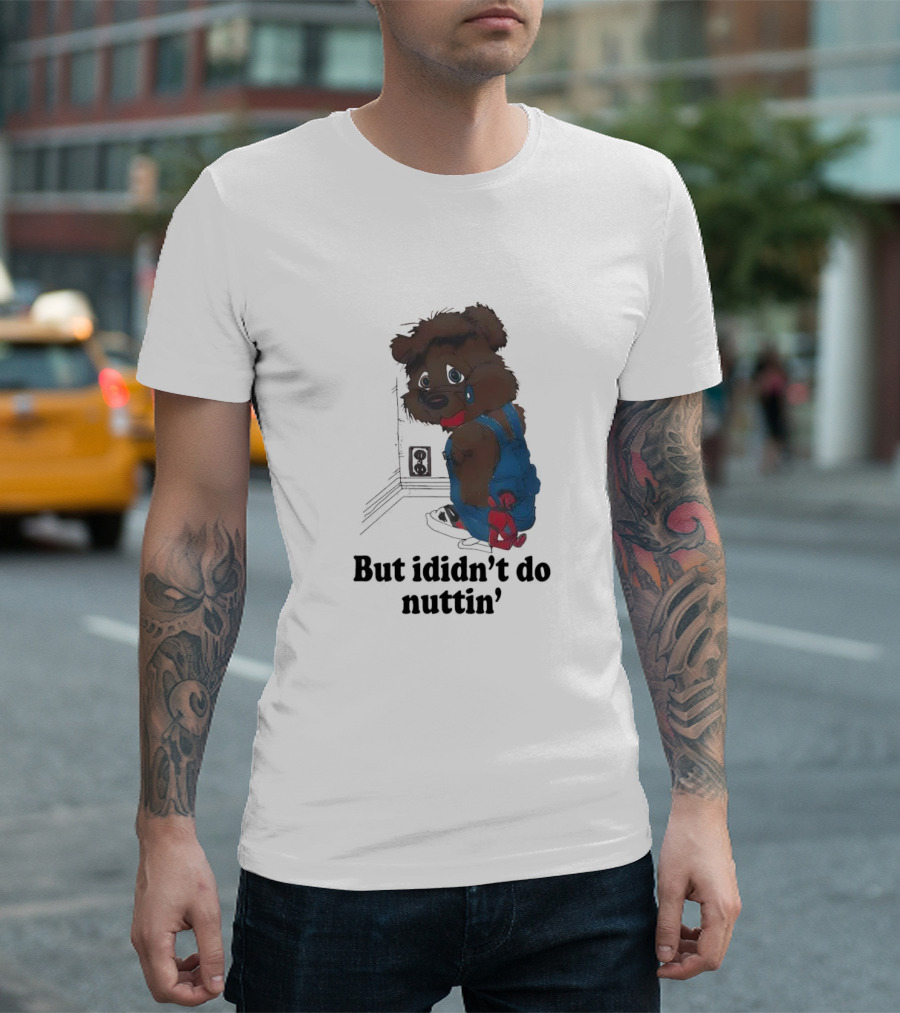 But I Didn't Do Nuttin' Teddy Bear In Overalls T-Shirt