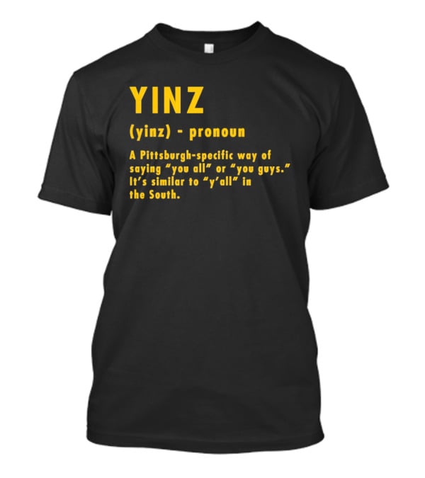 Yinz Pronoun Pittsburgh-Specific Way Of Saying You All Or You Guys Similar To Y’all In The South T-Shirt