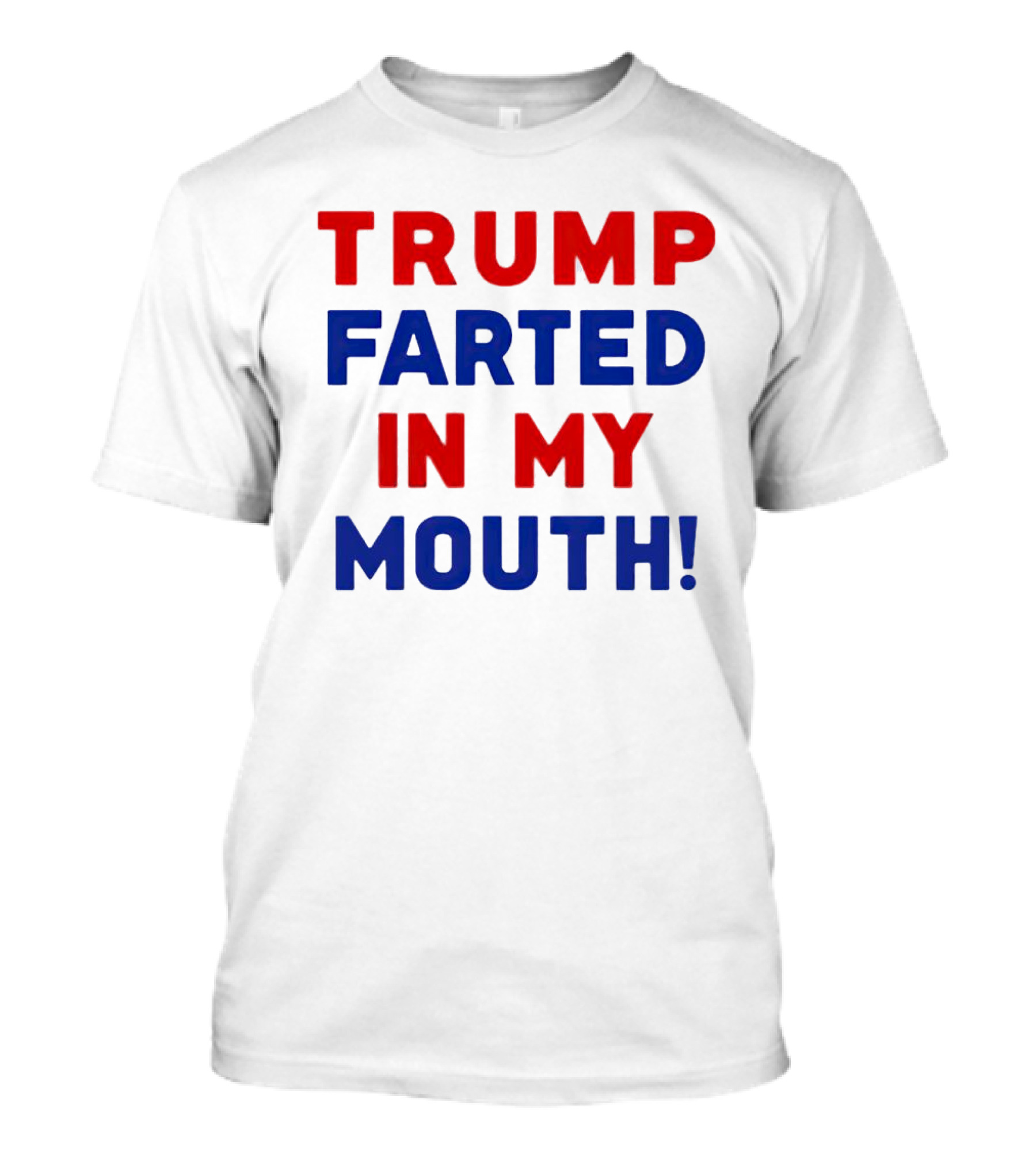 Trump Farted In My Mouth T-Shirt