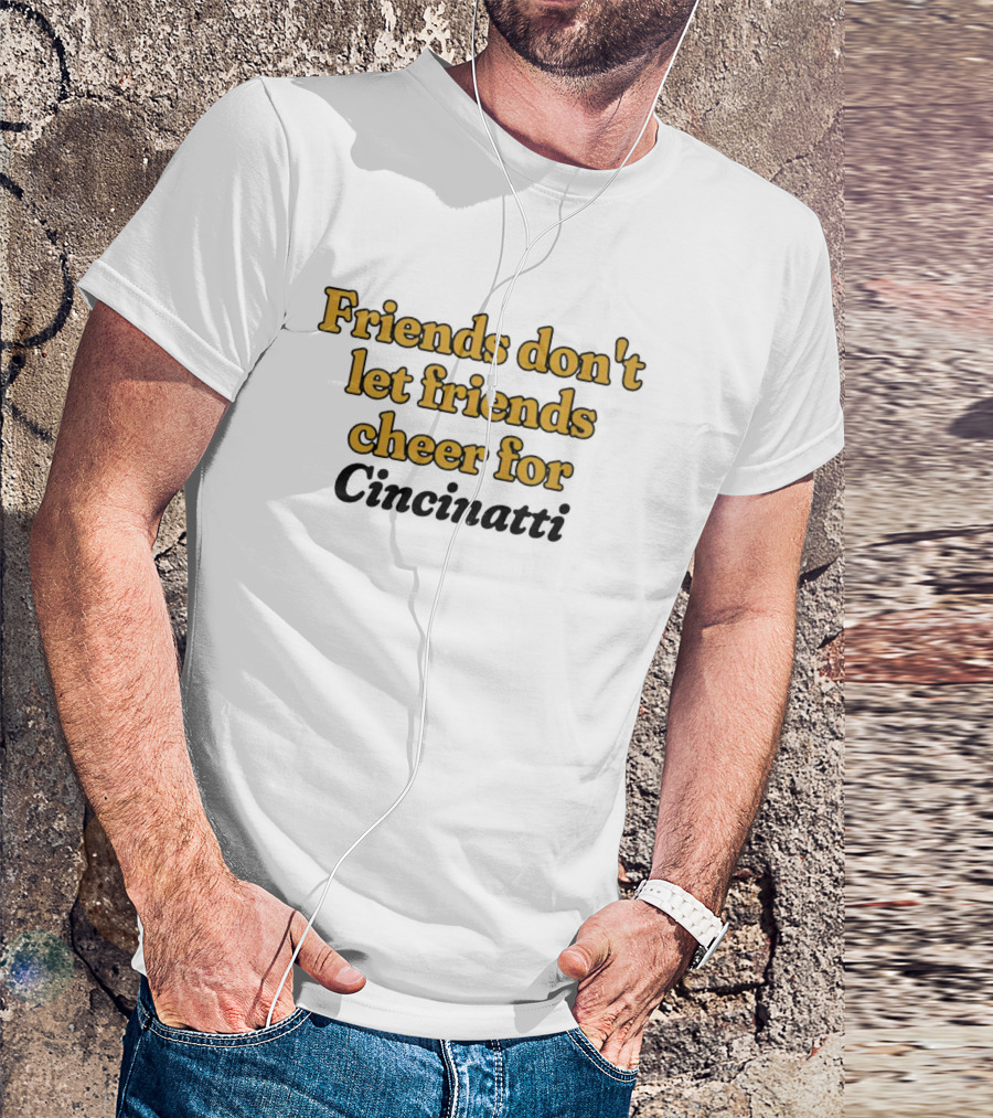 Friends Don’t Let Friends Cheer For Cincinnati Sports Rivalry Humor T-Shirt