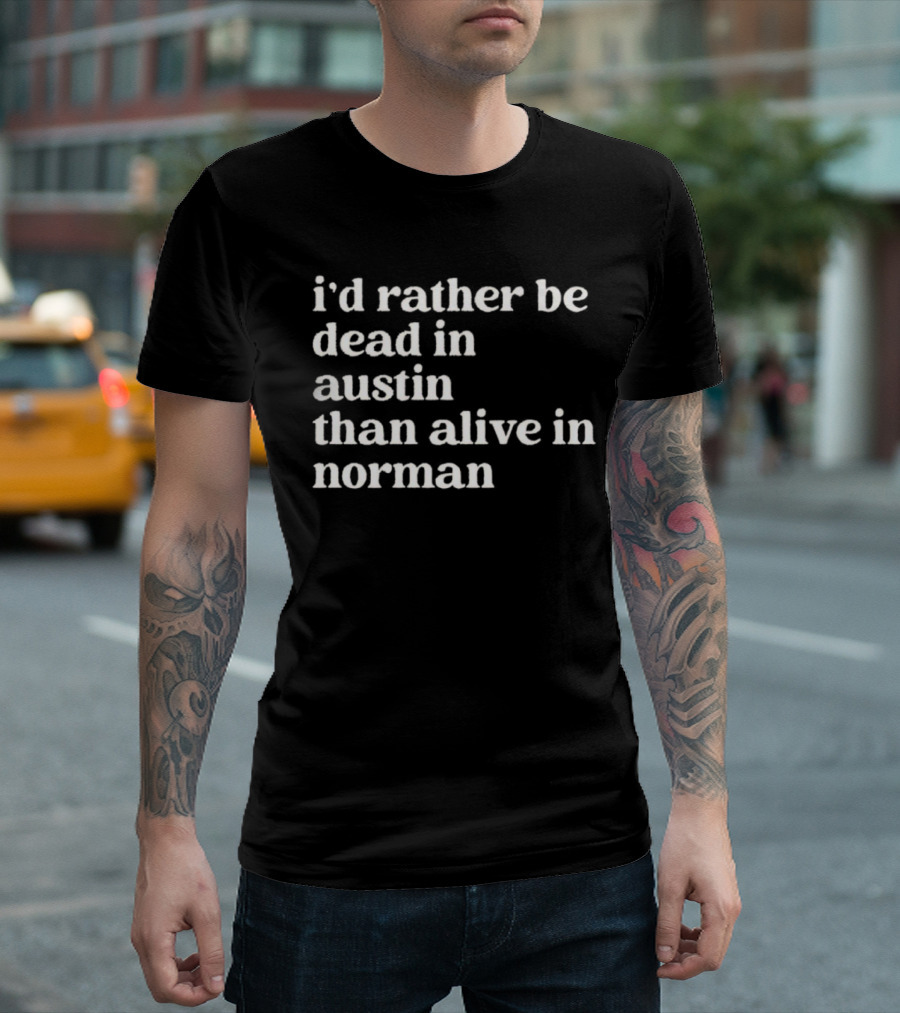 i'd rather be dead in austin than alive in norman T-Shirt