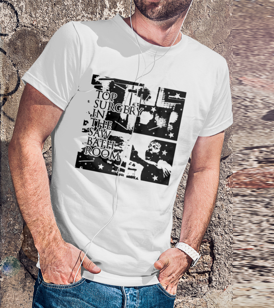 Top Surgery In The Saw Bathroom T-Shirt