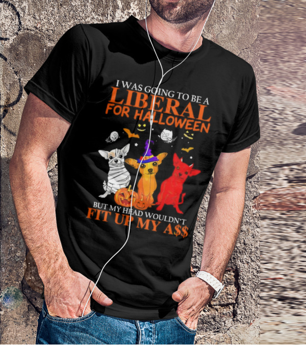 I Was Going To Be A Liberal For Halloween But My Head Wouldn't Fit Up My A$$ Dogs Halloween Pumpkins And Bats T-Shirt